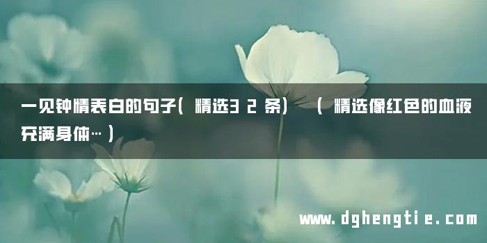 一见钟情表白的句子（精选32条） （精选像红色的血液充满身体…）